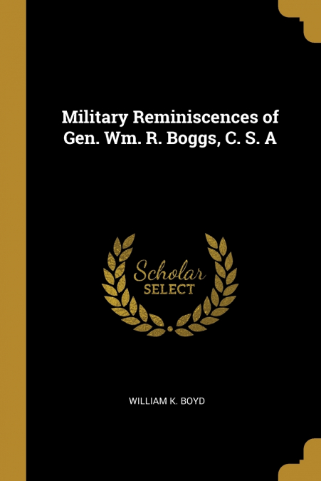 Military Reminiscences of Gen. Wm. R. Boggs, C. S. A