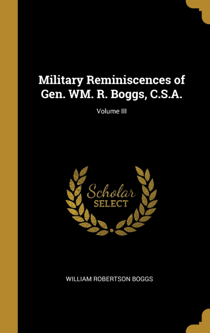 Military Reminiscences of Gen. WM. R. Boggs, C.S.A.; Volume III