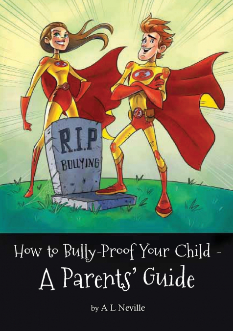 How to Bully-Proof Your Child - A Parents’ Guide