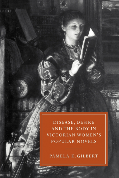 Disease, Desire, and the Body in Victorian Women’s Popular Novels