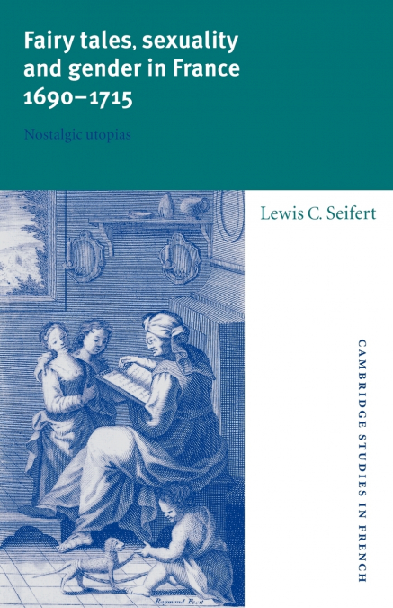 Fairy Tales, Sexuality, and Gender in France, 1690 1715