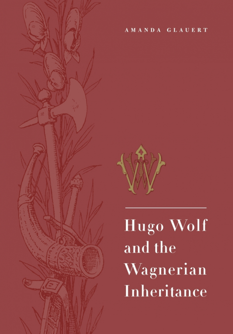 Hugo Wolf and the Wagnerian Inheritance