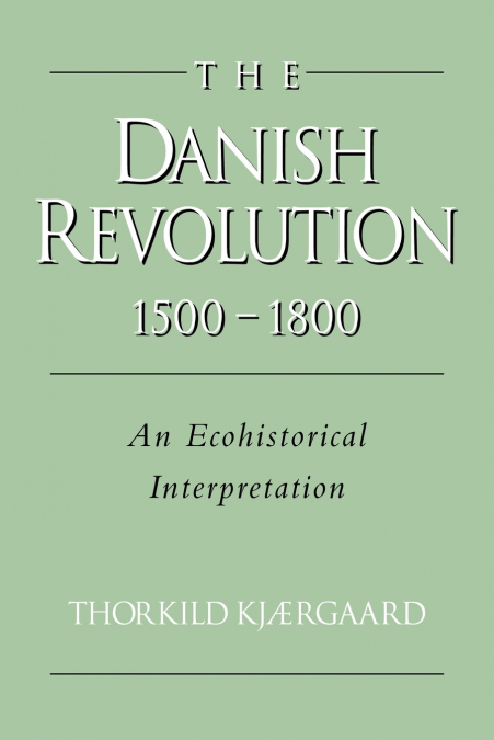 The Danish Revolution, 1500 1800