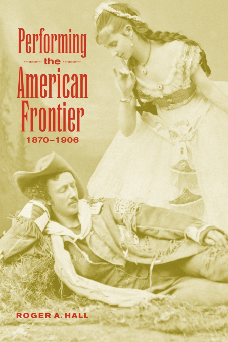 Performing the American Frontier, 1870 1906
