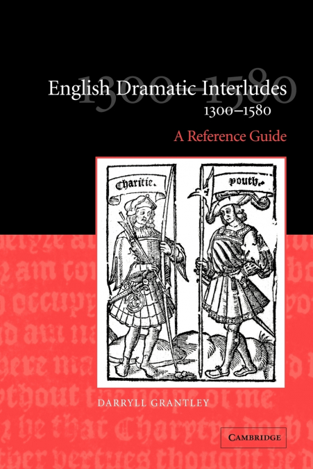 English Dramatic Interludes, 1300 1580