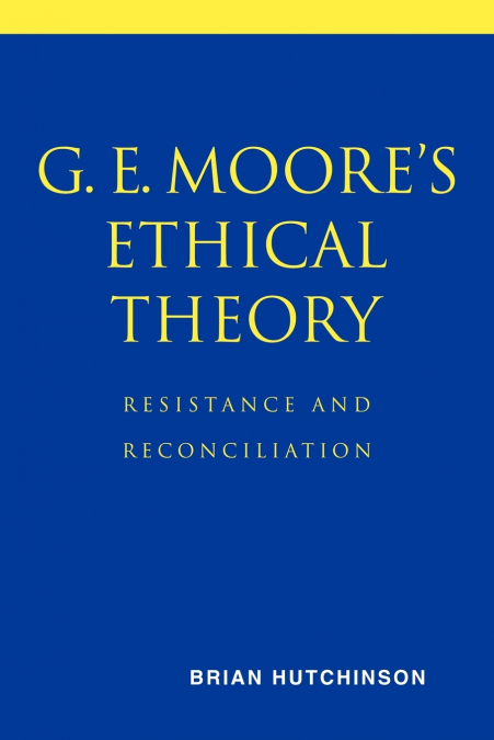 G. E. Moore’s Ethical Theory