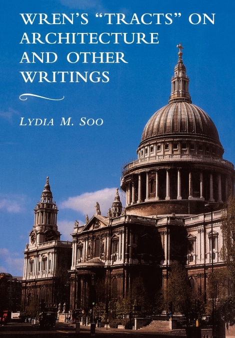 Wren’s ’Tracts’ on Architecture and Other Writings