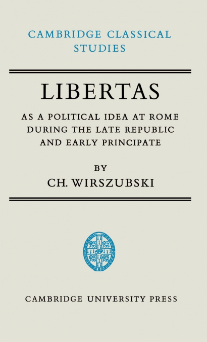 Libertas as a Political Idea at Rome During the Late Republic and Early Principate