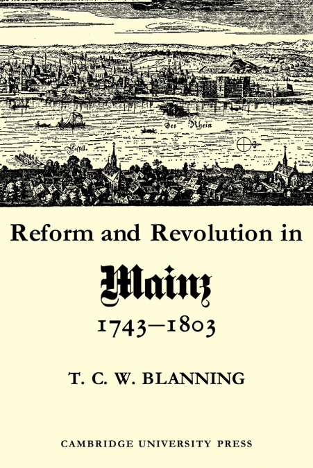 Reform and Revolution in Mainz 1743 1803