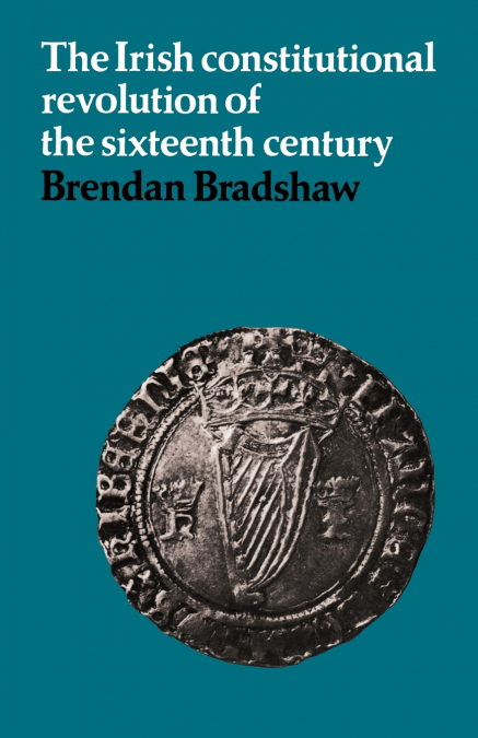 The Irish Constitutional Revolution of the Sixteenth Century