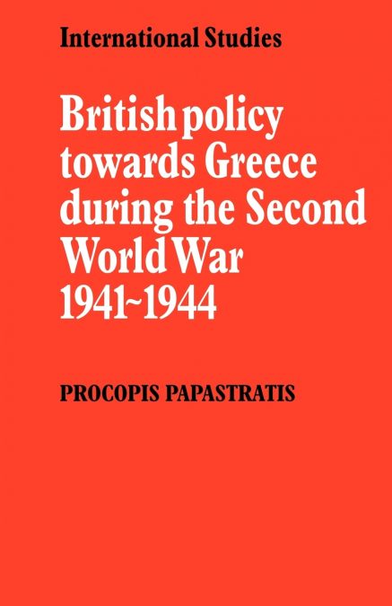 British Policy Towards Greece During the Second World War 1941 1944