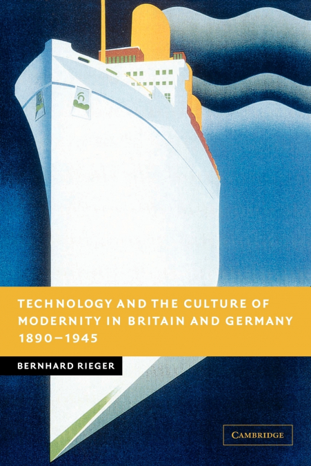 Technology and the Culture of Modernity in Britain and Germany, 1890 1945