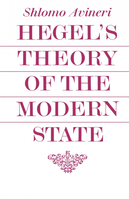 Hegel’s Theory of the Modern State