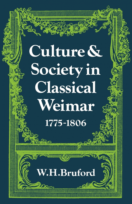 Culture and Society in Classical Weimar 1775 1806