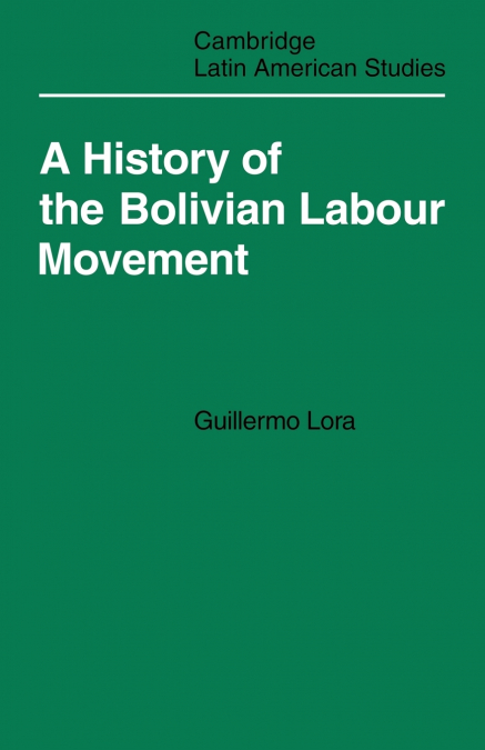 A History of the Bolivian Labour Movement 1848 1971