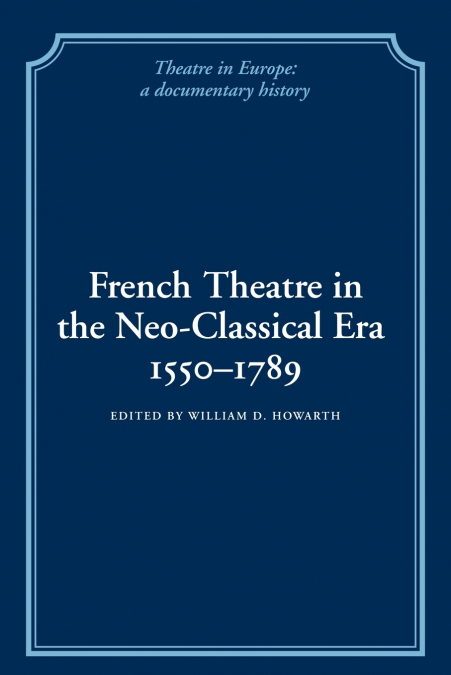French Theatre in the Neo-Classical Era, 1550 1789
