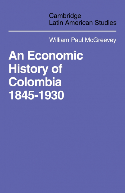 An Economic History of Colombia 1845 1930