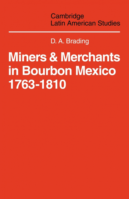 Miners and Merchants in Bourbon Mexico 1763 1810