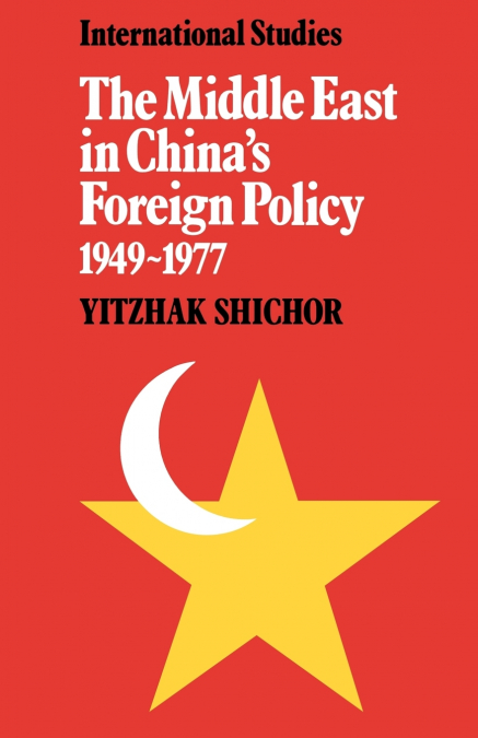 The Middle East in China’s Foreign Policy, 1949 1977