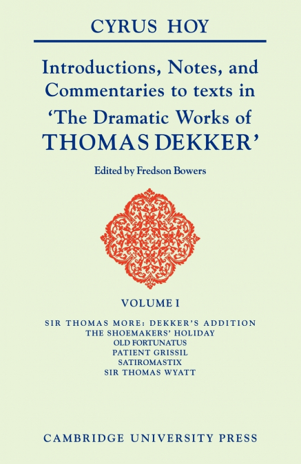 Introductions, Notes and Commentaries to Texts in ’ the Dramatic Works of Thomas Dekker ’