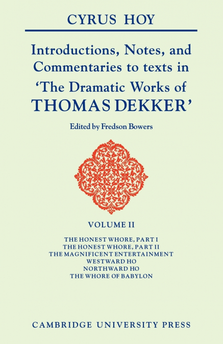 Introductions, Notes and Commentaries to Texts in ’The Dramatic Works of Thomas Dekker