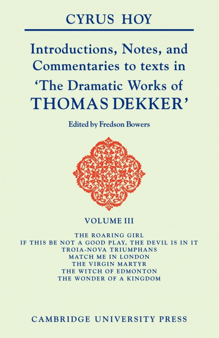 Introductions, Notes, and Commentaries to Texts in ’The Dramatic Works of Thomas Dekker’