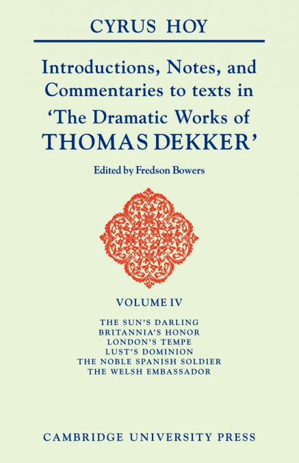 Introductions, Notes and Commentaries to Texts in ’The Dramatic Works of Thomas Dekker’