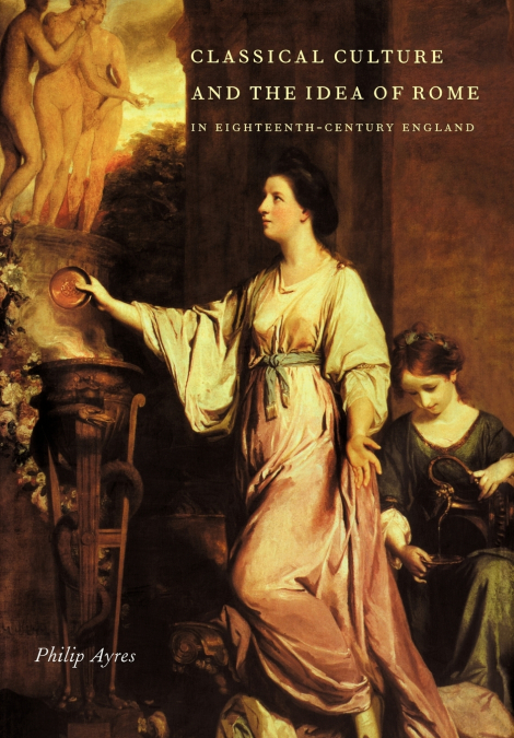 Classical Culture and the Idea of Rome in Eighteenth-Century England