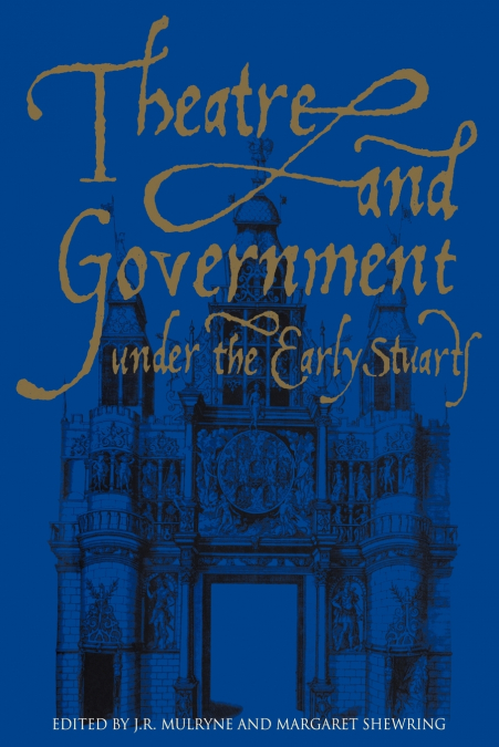 Theatre and Government Under the Early Stuarts