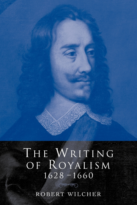 The Writing of Royalism 1628 1660