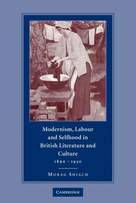 Modernism, Labour and Selfhood in British Literature and Culture, 1890 1930