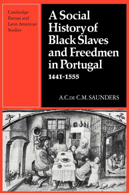 A Social History of Black Slaves and Freedmen in Portugal, 1441 1555