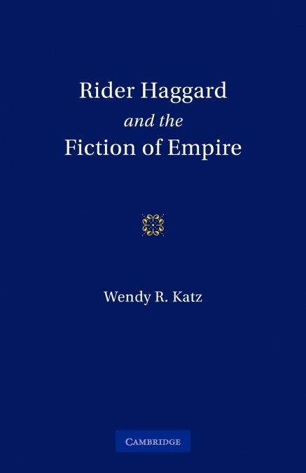 Rider Haggard and the Fiction of Empire
