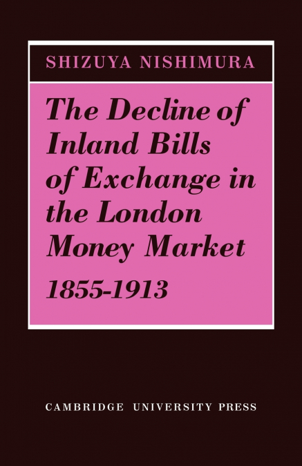 The Decline of Inland Bills of Exchange in the London Money Market 1855 1913