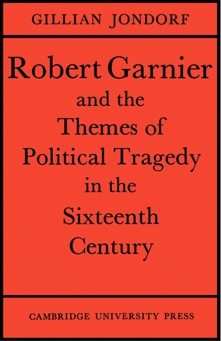 Robert Garnier and the Themes of Political Tragedy in the Sixteenth Century