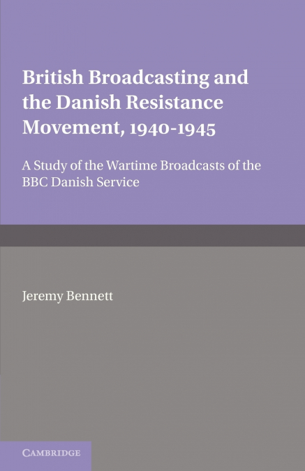 British Broadcasting and the Danish Resistance Movement 1940 1945