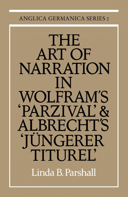 The Art of Narration in Wolfram’s Parzival and Albrecht’s J Ngerer Titurel