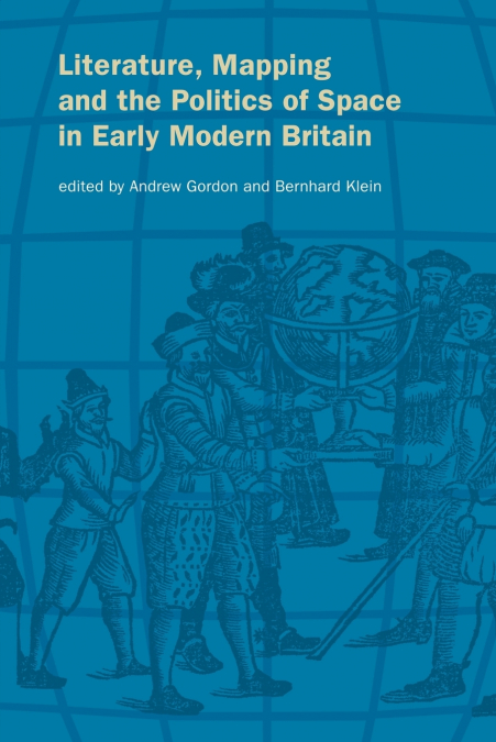 Literature, Mapping, and the Politics of Space in Early Modern Britain