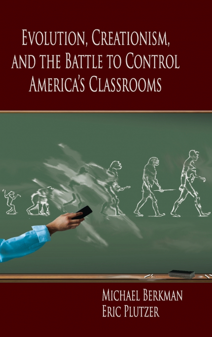 Evolution, Creationism, and the Battle to Control America’s             Classrooms