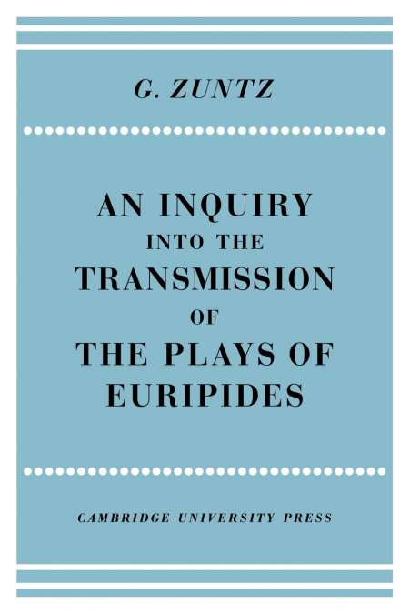 An Enquiry Into the Transmission of the Plays of Euripides