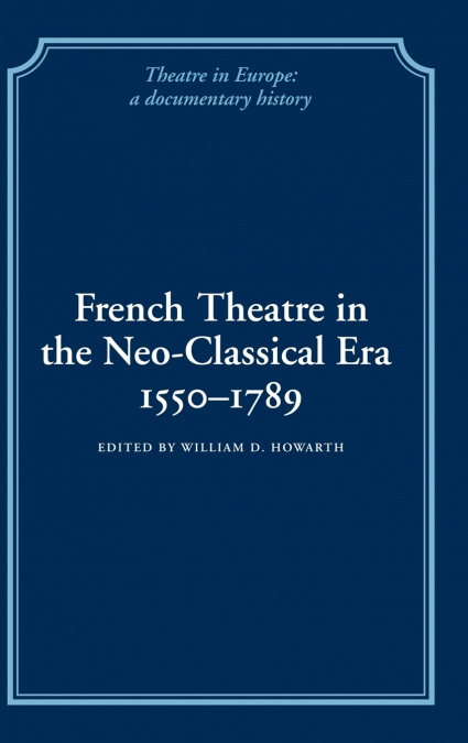 French Theatre in the Neo-Classical Era, 1550 1789