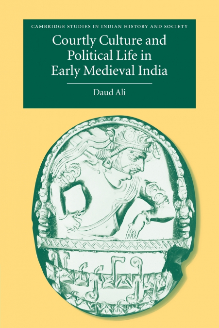 Courtly Culture and Political Life in Early Medieval India