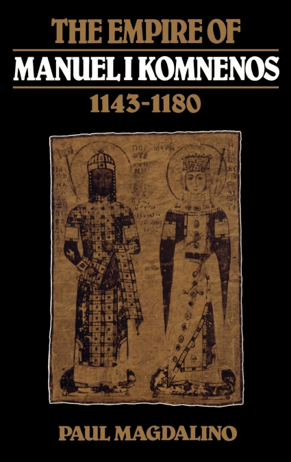The Empire of Manuel I Komnenos, 1143 1180