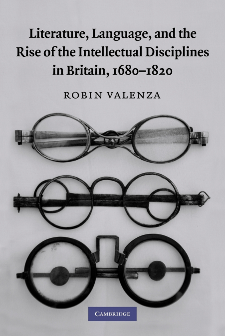 Literature, Language, and the Rise of the Intellectual Disciplines in Britain, 1680 1820