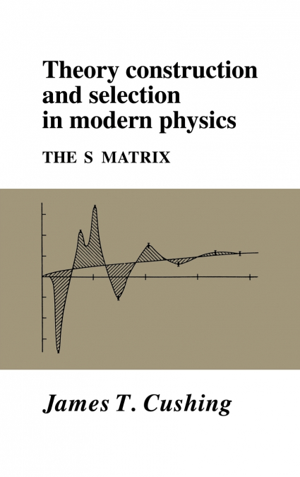 Theory Construction and Selection in Modern Physics