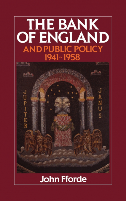 The Bank of England and Public Policy, 1941 1958