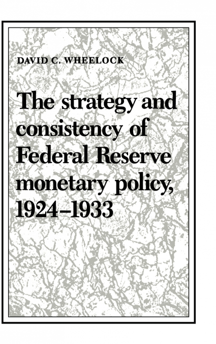 The Strategy and Consistency of Federal Reserve Monetary Policy,             1924-1933