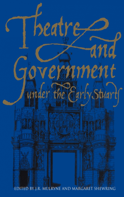 Theatre and Government Under the Early Stuarts