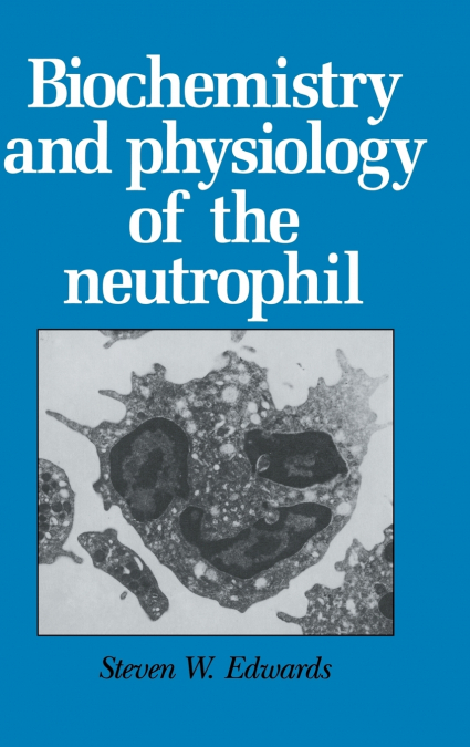 Biochemistry and Physiology of the Neutrophil