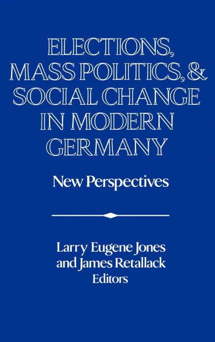 Elections, Mass Politics and Social Change in Modern Germany